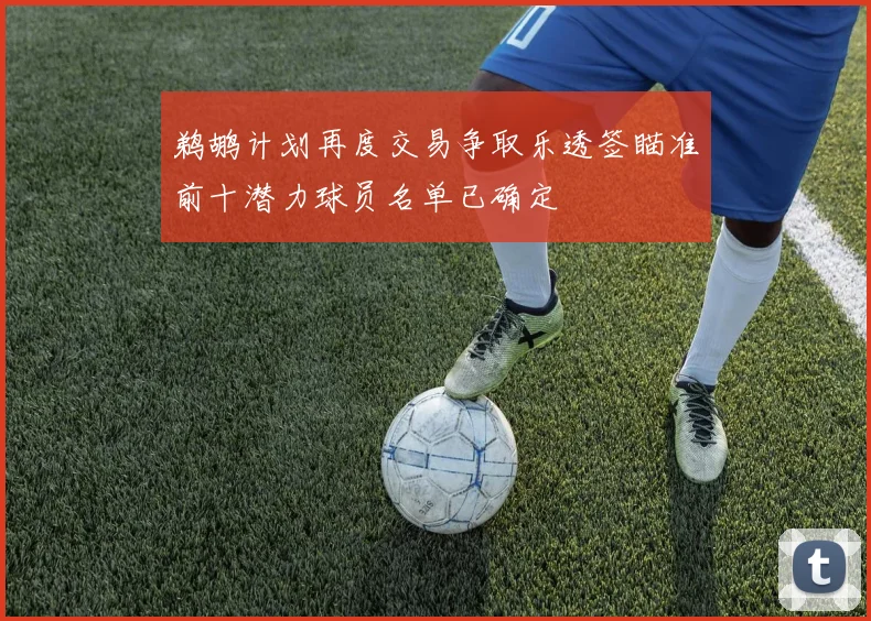鹈鹕计划再度交易争取乐透签瞄准前十潜力球员名单已确定